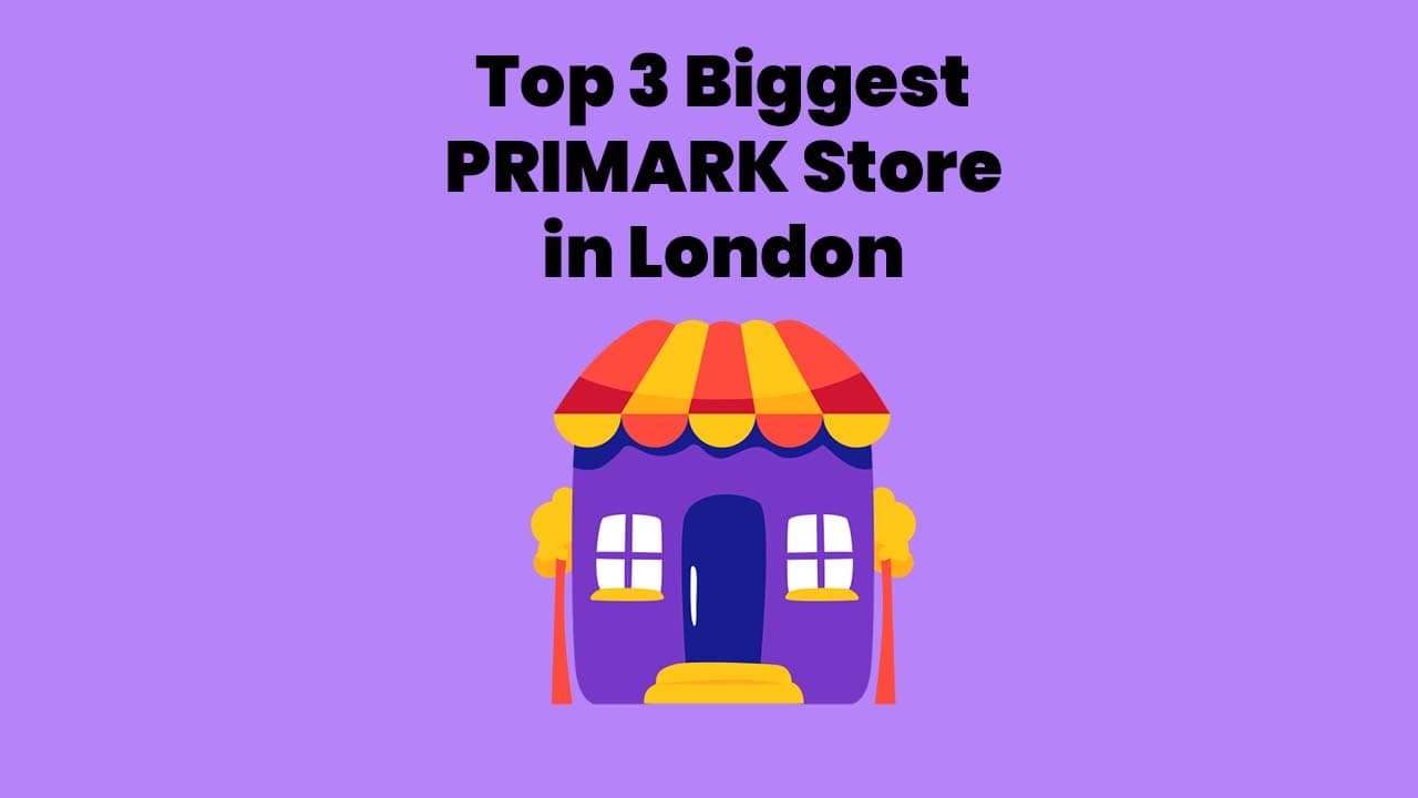 Best and Biggest Primark Stores In London 2024 (Updated)